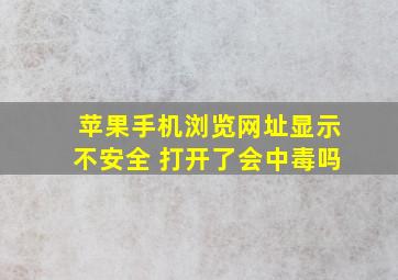 苹果手机浏览网址显示不安全 打开了会中毒吗